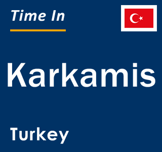 Current local time in Karkamis, Turkey