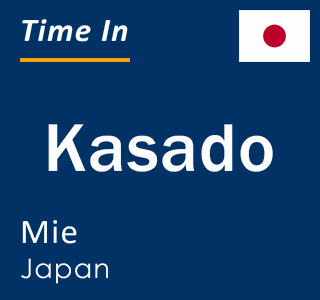 Current local time in Kasado, Mie, Japan