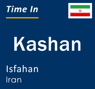 Current local time in Kashan, Isfahan, Iran