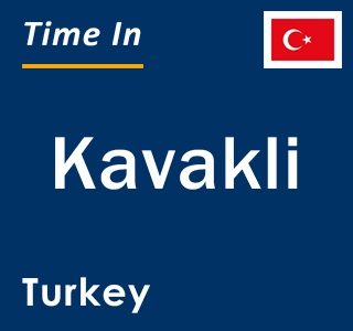 Current local time in Kavakli, Turkey