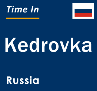 Current local time in Kedrovka, Russia