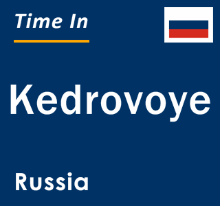 Current local time in Kedrovoye, Russia