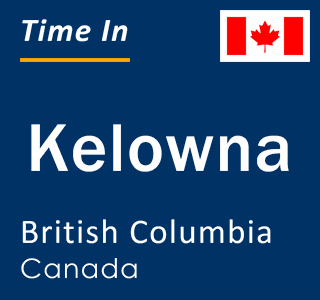 Current local time in Kelowna, British Columbia, Canada