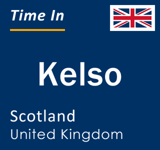 Current local time in Kelso, Scotland, United Kingdom