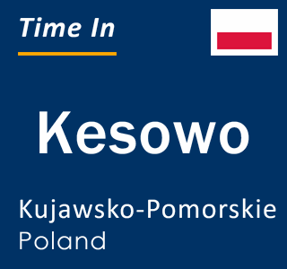 Current local time in Kesowo, Kujawsko-Pomorskie, Poland