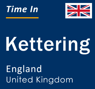 Current local time in Kettering, England, United Kingdom