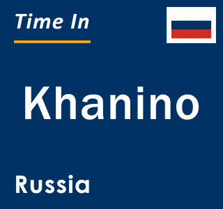 Current local time in Khanino, Russia