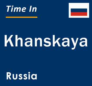 Current local time in Khanskaya, Russia