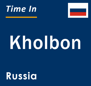 Current local time in Kholbon, Russia