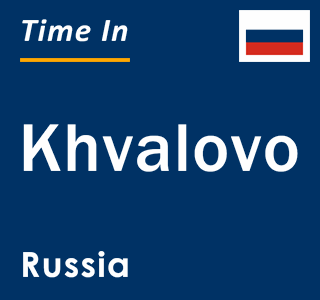 Current local time in Khvalovo, Russia