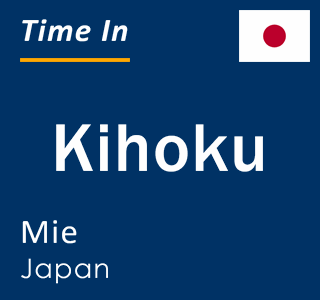 Current local time in Kihoku, Mie, Japan