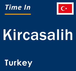 Current local time in Kircasalih, Turkey