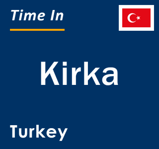 Current local time in Kirka, Turkey