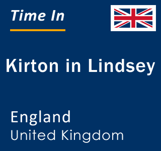 Current local time in Kirton in Lindsey, England, United Kingdom