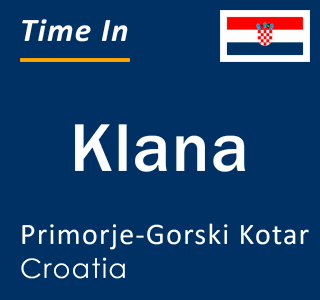 Current local time in Klana, Primorje-Gorski Kotar, Croatia