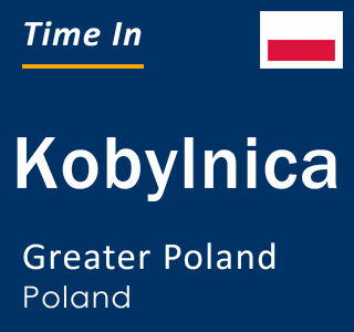 Current local time in Kobylnica, Greater Poland, Poland