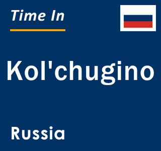 Current local time in Kol'chugino, Russia