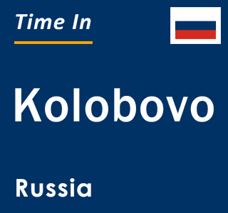 Current local time in Kolobovo, Russia