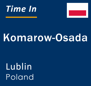 Current local time in Komarow-Osada, Lublin, Poland