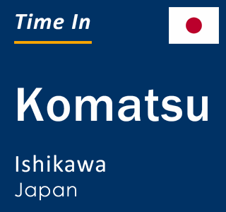 Current local time in Komatsu, Ishikawa, Japan