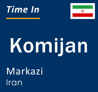 Current local time in Komijan, Markazi, Iran