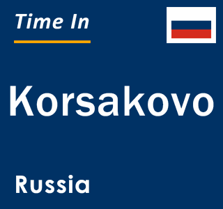 Current local time in Korsakovo, Russia