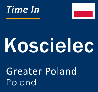 Current local time in Koscielec, Greater Poland, Poland