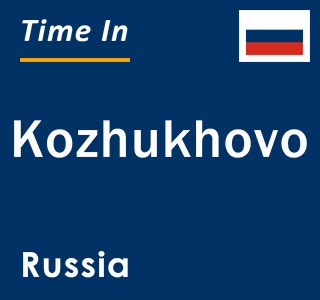 Current local time in Kozhukhovo, Russia