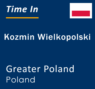 Current local time in Kozmin Wielkopolski, Greater Poland, Poland