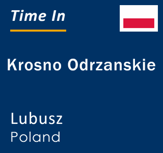 Current local time in Krosno Odrzanskie, Lubusz, Poland