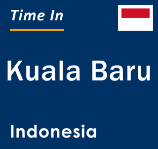 Current local time in Kuala Baru, Indonesia