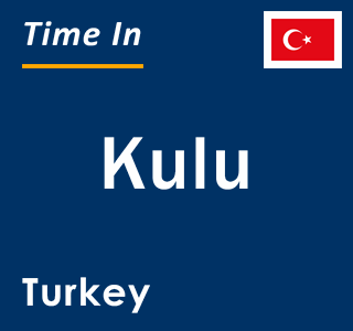 Current local time in Kulu, Turkey