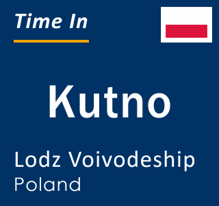 Current local time in Kutno, Lodz Voivodeship, Poland