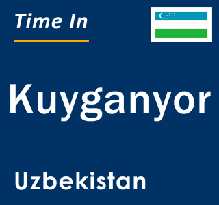 Current local time in Kuyganyor, Uzbekistan