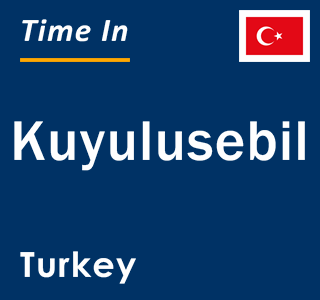 Current local time in Kuyulusebil, Turkey