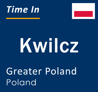 Current local time in Kwilcz, Greater Poland, Poland