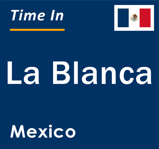 Current local time in La Blanca, Mexico