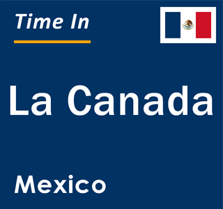 Current local time in La Canada, Mexico