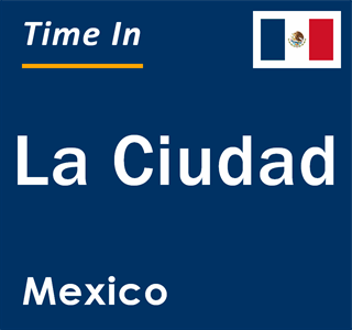 Current local time in La Ciudad, Mexico