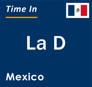 Current local time in La D, Mexico