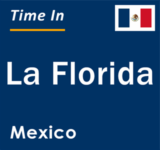 Current local time in La Florida, Mexico