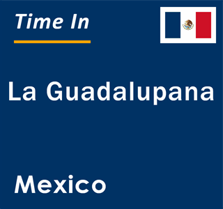 Current local time in La Guadalupana, Mexico