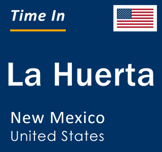 Current local time in La Huerta, New Mexico, United States