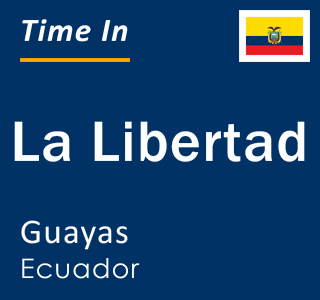 Current local time in La Libertad, Guayas, Ecuador