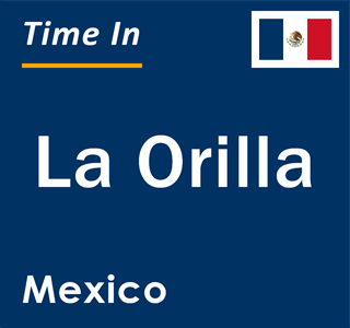 Current local time in La Orilla, Mexico