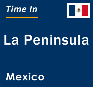 Current local time in La Peninsula, Mexico