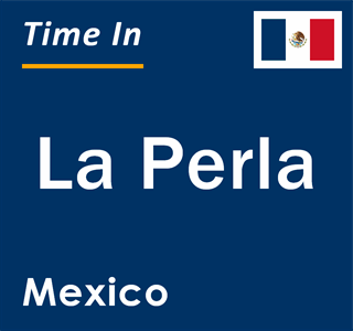 Current local time in La Perla, Mexico