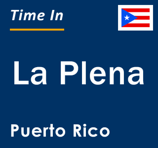 Current local time in La Plena, Puerto Rico