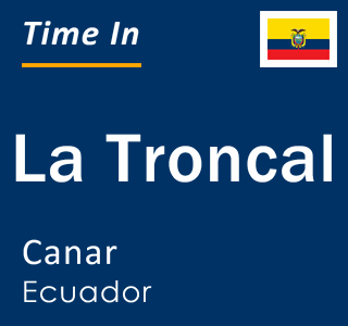 Current local time in La Troncal, Canar, Ecuador