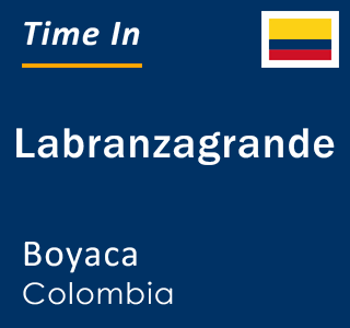 Current local time in Labranzagrande, Boyaca, Colombia